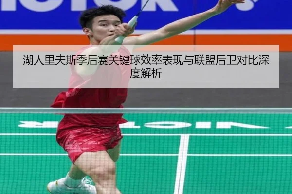 湖人里夫斯季后赛关键球效率表现与联盟后卫对比深度解析