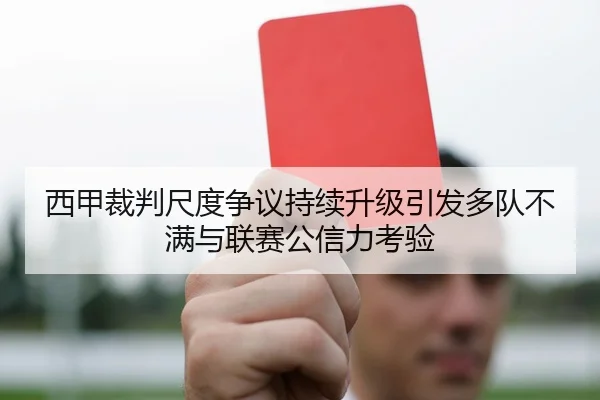 西甲裁判尺度争议持续升级引发多队不满与联赛公信力考验